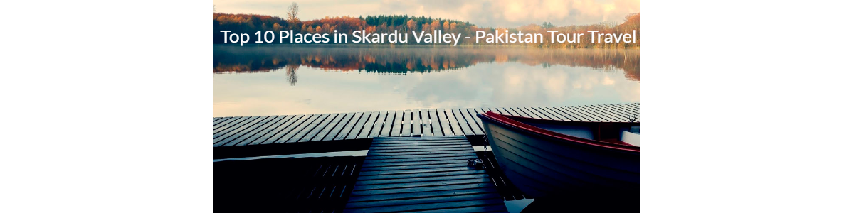 top 10 places to visit in skardu valley