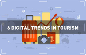 6 Digital Trends In Tourism Will Change Your Prespective of Travelling