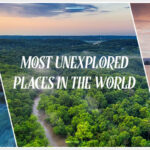 Most Interesting Unexplored Places In The World
