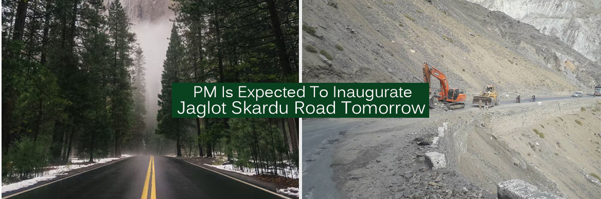 PM Is Expected To Inaugurate Jaglot Skardu Road Tomorrow
