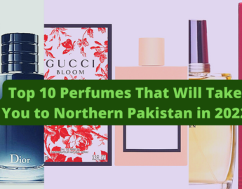 Top 10 Perfumes That Will Take You to Northern Pakistan in 2022
