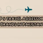 Top 5 Travel Accessories Brands in Pakistan: A Traveler's Guide - Pakistan Tour n Travel
