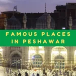 List of top 10 places in Peshawar to visit with family - Pakistan tour and travel