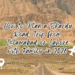 How to Plan a Skardu Road Trip from Islamabad or Lahore with Family in 2026 - complete details from places to cost, best time to car options everything included