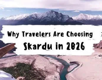 Why Travellers Choose The  Skardu Tour in 2026 - here are the top reasons of trending skardu tour in 2026, from locations to activities, everything is perfect here
