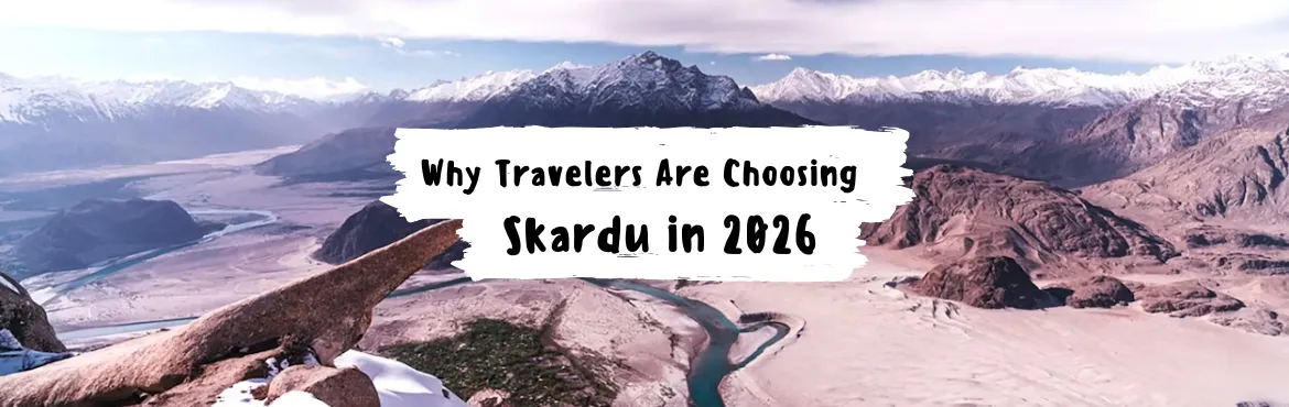 Why Travellers Choose The  Skardu Tour in 2026 - here are the top reasons of trending skardu tour in 2026, from locations to activities, everything is perfect here