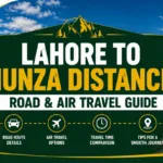 complete Lahore to Hunza Distance: Road & Air Travel Guide - book hunza tour from lahore with us to hassle free journey, without stressing about the distance and routes you should take.