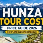 Hunza Tour Cost / Price Guide 2026: Complete Budget Breakdown - book hunza tour now